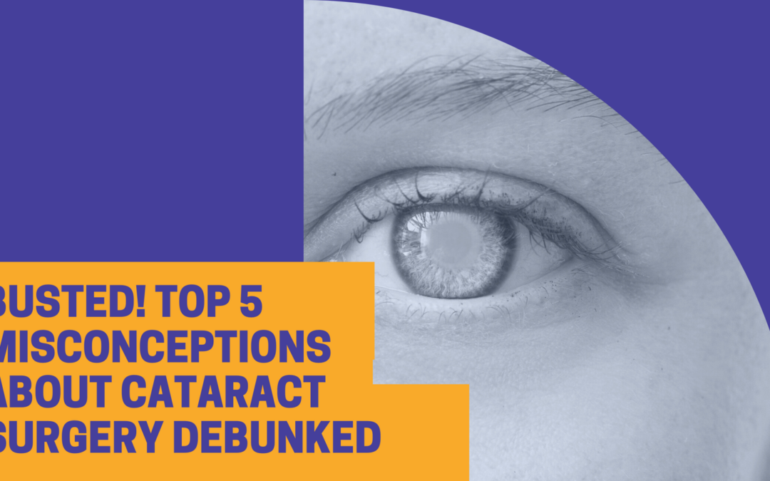 Busted! Top 5 Misconceptions About Cataract Surgery Debunked