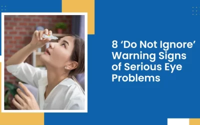 8 ‘Do Not Ignore’ Warning Signs of Serious Eye Problems