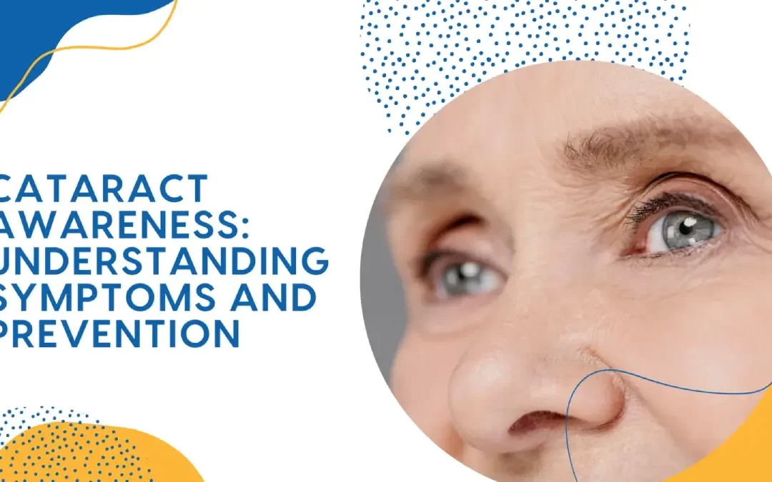 CATARACT AWARENESS: UNDERSTANDING SYMPTOMS AND PREVENTION