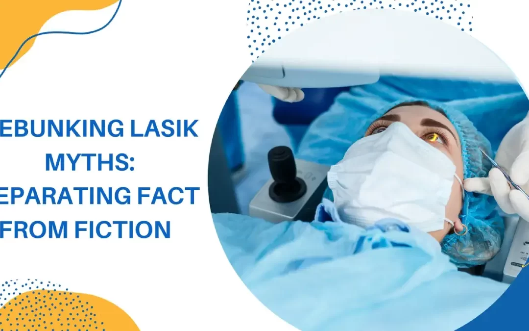 Debunking LASIK myths: Separating fact from fiction