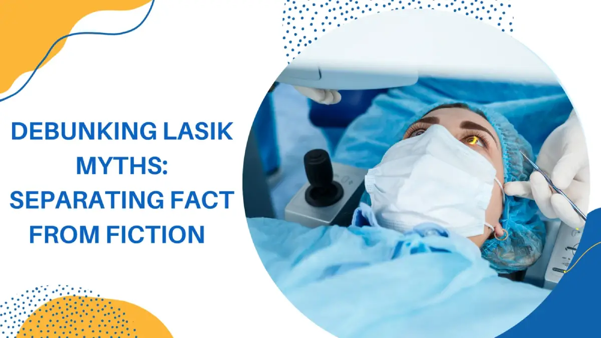 Debunking LASIK myths: Separating fact from fiction