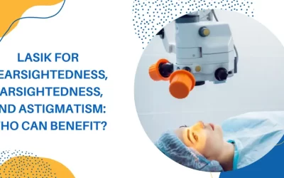 LASIK for Nearsightedness, Farsightedness, and Astigmatism: Who Can Benefit?