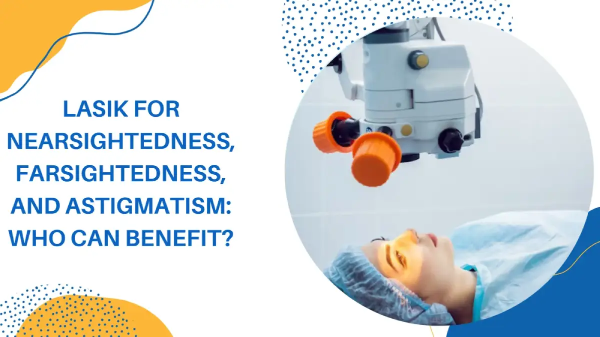 LASIK for Nearsightedness, Farsightedness, and Astigmatism