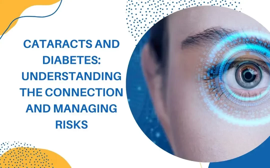 Cataracts and Diabetes: Understanding the Connection and Managing Risks￼