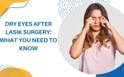 Dry Eyes After LASIK Surgery: What You Need to Know
